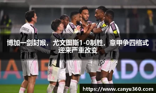 博加一剑封喉，尤文图斯1-0制胜，意甲争四格式迎来严重改变