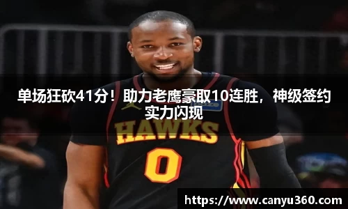 单场狂砍41分！助力老鹰豪取10连胜，神级签约实力闪现